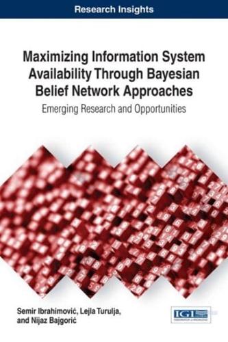 Maximizing Information System Availability Through Bayesian Belief Network Approaches: Emerging Research and Opportunities