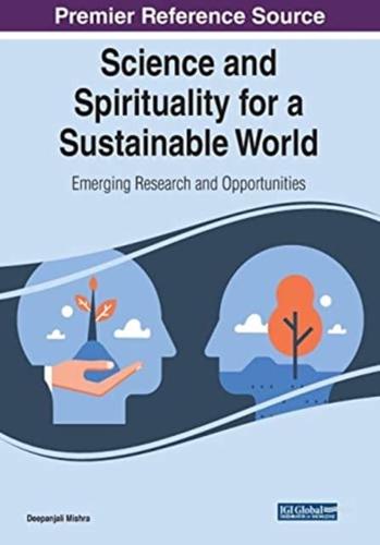 Science and Spirituality for a Sustainable World: Emerging Research and Opportunities