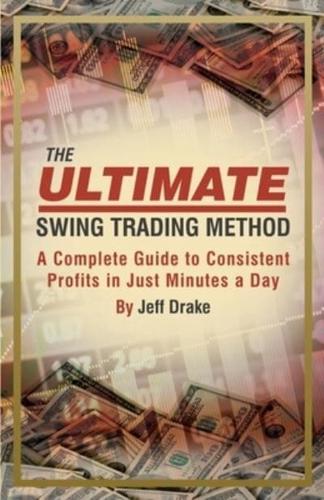 The Ultimate Swing Trading Method: A Complete Guide to Consistent Profits in Just Minutes a Day