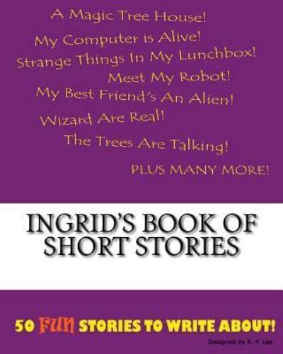 Ingrid's Book Of Short Stories