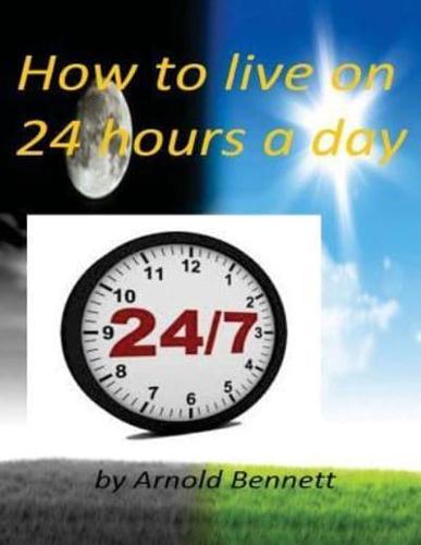 How to Live on 24 Hours a Day by Arnold Bennett ( World's Classic )