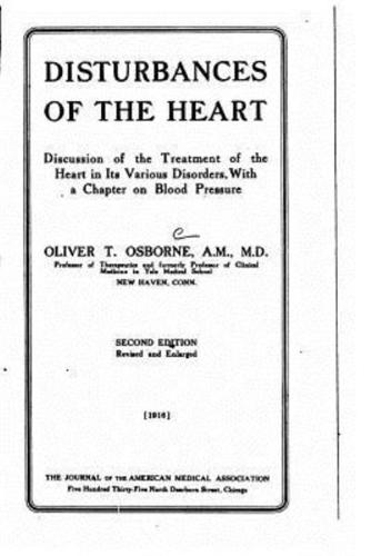 Disturbances of the Heart, Discussion of the Treatment of the Heart in Its Various Disorders, With a Chapter on Blood Pressure