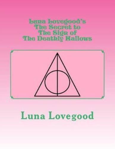 Luna Lovegood's the Secret to the Sign of the Deathly Hallows