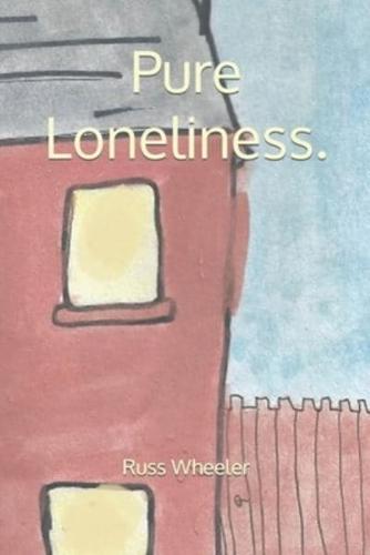 Pure Loneliness.