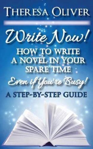 Write Now! How to Write a Novel in Your Spare Time, Even If You're Busy!