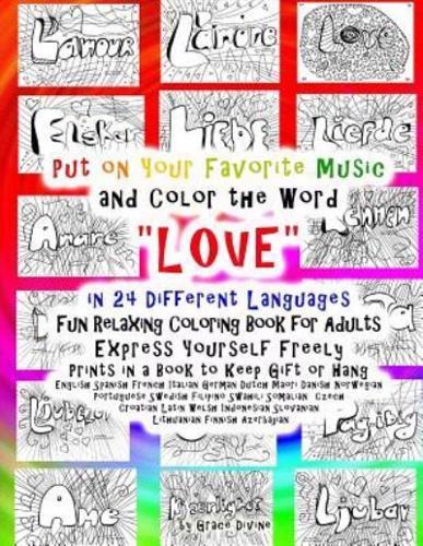 Put on Your Favorite Music and Color the Word "LOVE" in 24 Different Languages Fun Relaxing Coloring Book for Adults Express Yourself Freely Prints in a Book to Keep Gift or Hang