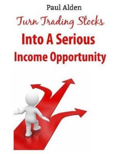 Turn Trading Stocks Into A Serious Income Opportunity