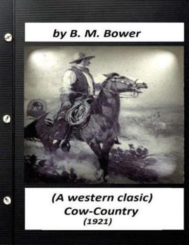 Cow-Country (1921) by B. M. Bower (A Western Clasic)
