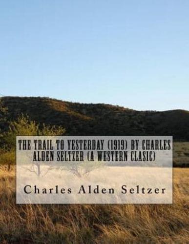The Trail to Yesterday (1919) by Charles Alden Seltzer (A Western Clasic)
