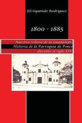 1800-1885. Nuestra Señora De Guadalupe. Historia De La Parroquia De Ponce Durante El Siglo XIX