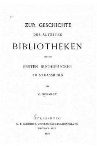 Zur Geschichte Der Ältesten Bibliotheken Und Der Ersten Buchdrucker Zu Strassburg