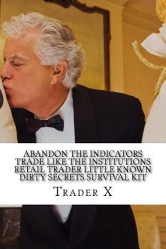 Abandon The Indicators Trade Like The Institutions Retail Trader Little Known Dirty Secrets Survival Kit