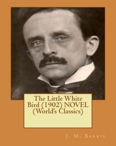 The Little White Bird (1902) NOVEL (World's Classics)