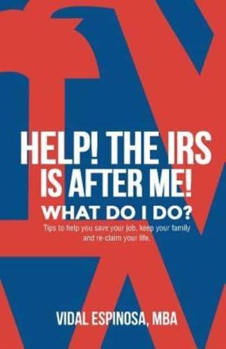 HELP! The IRS Is After Me. What Do I Do?