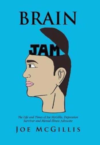 Brain Jam: The Life and Times of Joe McGillis, Depression Survivor and Mental Illness Advocate