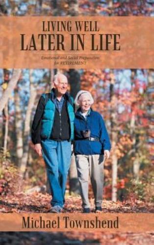 LIVING WELL LATER IN LIFE: Emotional and Social Preparation for RETIREMENT