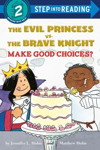 The Evil Princess Vs. The Brave Knight: Make Good Choices? Step Into Reading(R)(Step 2)