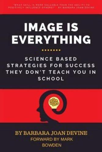 Image is Everything: Science Based Strategies for Success They Don't Teach You In School