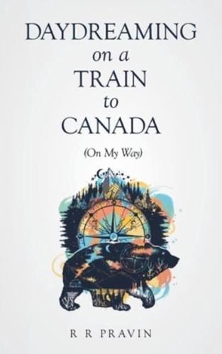 Daydreaming On A Train to Canada: (On My Way)