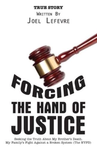 Forcing the Hand of Justice: Seeking the Truth About My Brother's Death. My Family's Fight Against a Broken System (The NYPD)