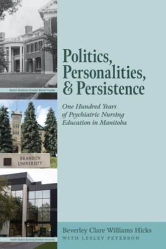 Politics, Personalities, and Persistence: One Hundred Years of Psychiatric Nursing Education in Manitoba