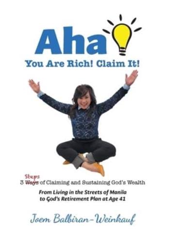 AHA You Are Rich! Claim It!: 3 Steps of Claiming and Sustaining God's Wealth