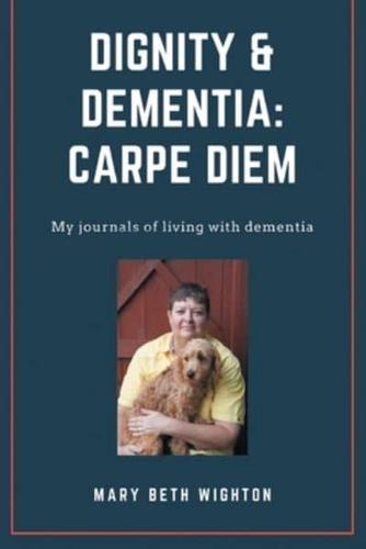 Dignity & Dementia: Carpe Diem: My journals of living with dementia