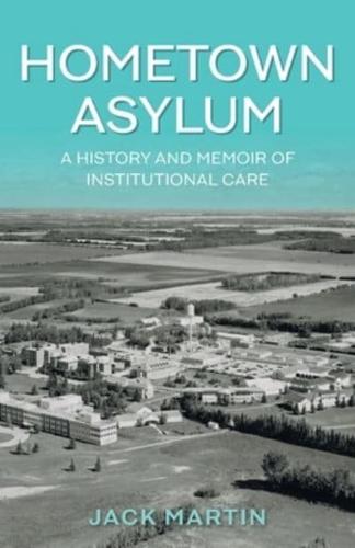 Hometown Asylum: A History and Memoir of Institutional Care