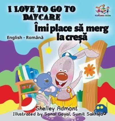 I Love to Go to Daycare (English Romanian Children's Book): Bilingual Romanian Book for Kids