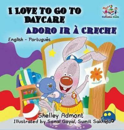 I Love to Go to Daycare (English Portuguese Children's Book): Bilingual Portuguese Book for Kids