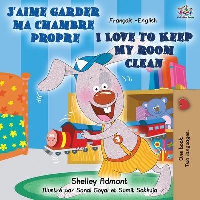 J'aime garder ma chambre propre I Love to Keep My Room Clean : French English Bilingual Book