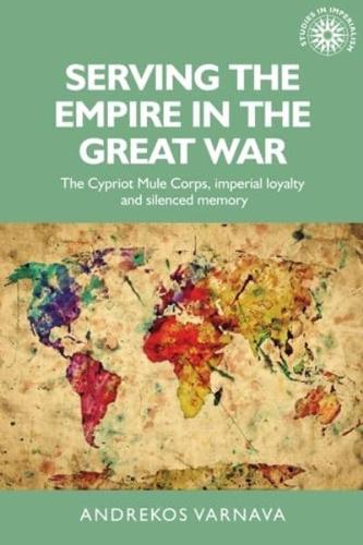 Serving the empire in the Great War: The Cypriot Mule Corps, imperial loyalty and silenced memory