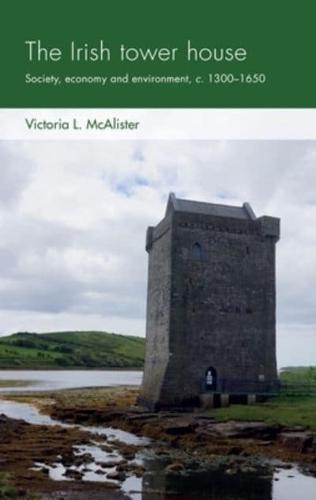 The Irish tower house: Society, economy and environment, c.1300-1650