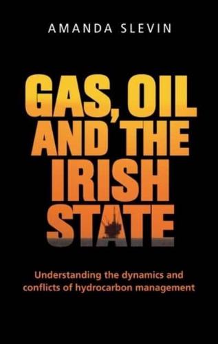 Gas, Oil and the Irish State: Understanding the Dynamics and Conflicts of Hydrocarbon Management