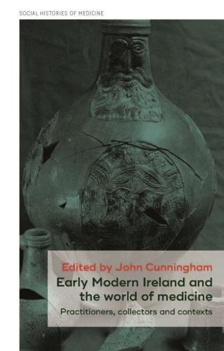 Early Modern Ireland and the world of medicine: Practitioners, collectors and contexts