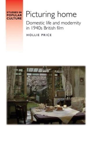 Picturing home: Domestic life and modernity in 1940s British film