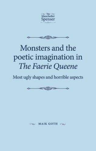 Monsters and the poetic imagination in The Faerie Queene: Most ugly shapes, and horrible aspects
