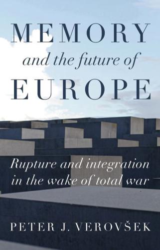 Memory and the future of Europe: Rupture and integration in the wake of total war