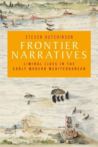 Frontier narratives: Liminal lives in the early modern Mediterranean