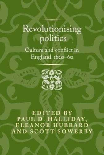 Revolutionising politics: Culture and conflict in England, 1620-60