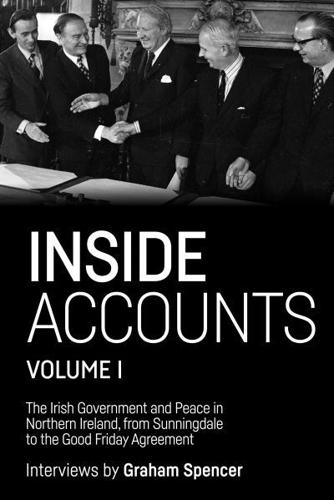 Inside Accounts. Volume I The Irish Government and Peace in Northern Ireland, from Sunningdale to the Good Friday Agreement