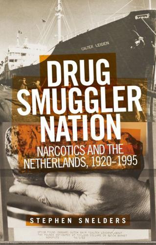 Drug Smuggler Nation: Narcotics and the Netherlands, 1920-1995