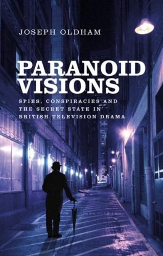 Paranoid visions: Spies, conspiracies and the secret state in British television drama