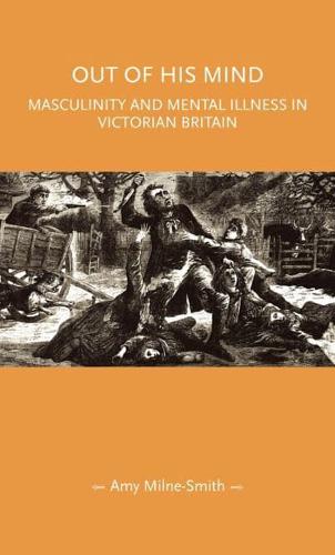 Out of his mind: Masculinity and mental illness in Victorian Britain