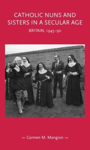 Catholic nuns and sisters in a secular age: Britain, 1945-90
