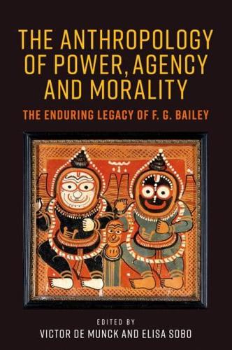 The anthropology of power, agency and morality: The enduring legacy of F. G. Bailey