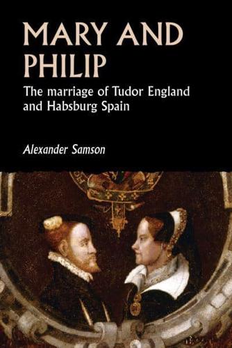 Mary and Philip: The marriage of Tudor England and Habsburg Spain