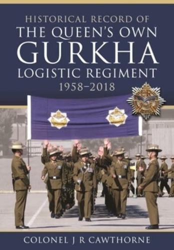 Historical Record of the Queen's Own Gurkha Logistic Regiment, 1958-2018