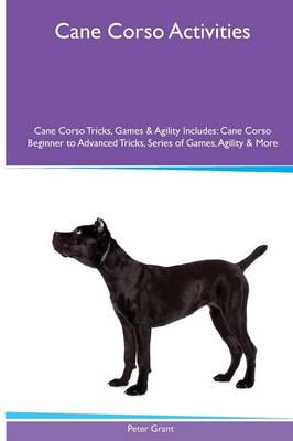 Cane Corso  Activities Cane Corso Tricks, Games & Agility. Includes: Cane Corso Beginner to Advanced Tricks, Series of Games, Agility and More