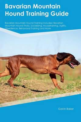 Bavarian Mountain Hound Training Guide Bavarian Mountain Hound Training Includes: Bavarian Mountain Hound Tricks, Socializing, Housetraining, Agility, Obedience, Behavioral Training and More